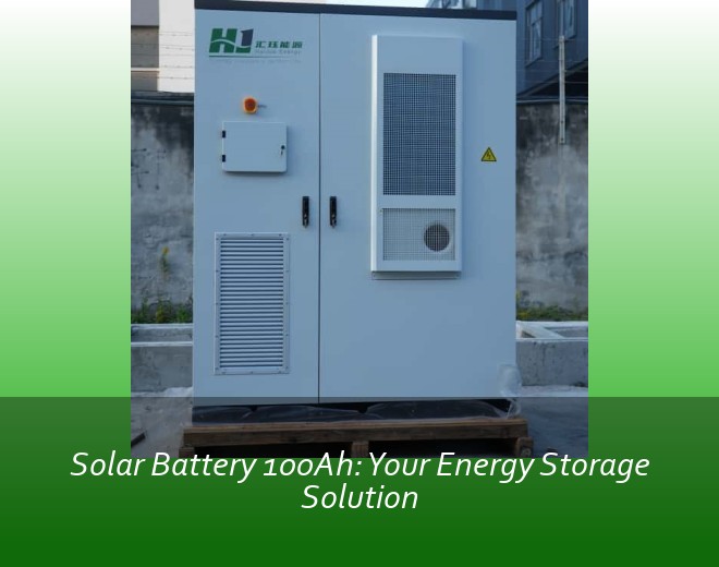 Solar Battery 100Ah: Your Energy Storage Solution